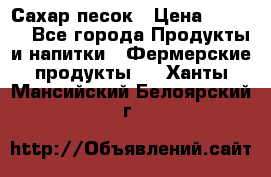 Сахар песок › Цена ­ 34-50 - Все города Продукты и напитки » Фермерские продукты   . Ханты-Мансийский,Белоярский г.